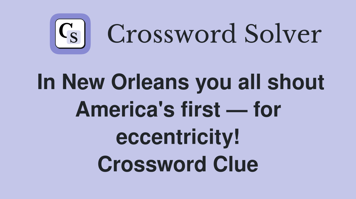 In New Orleans you all shout America's first — for eccentricity